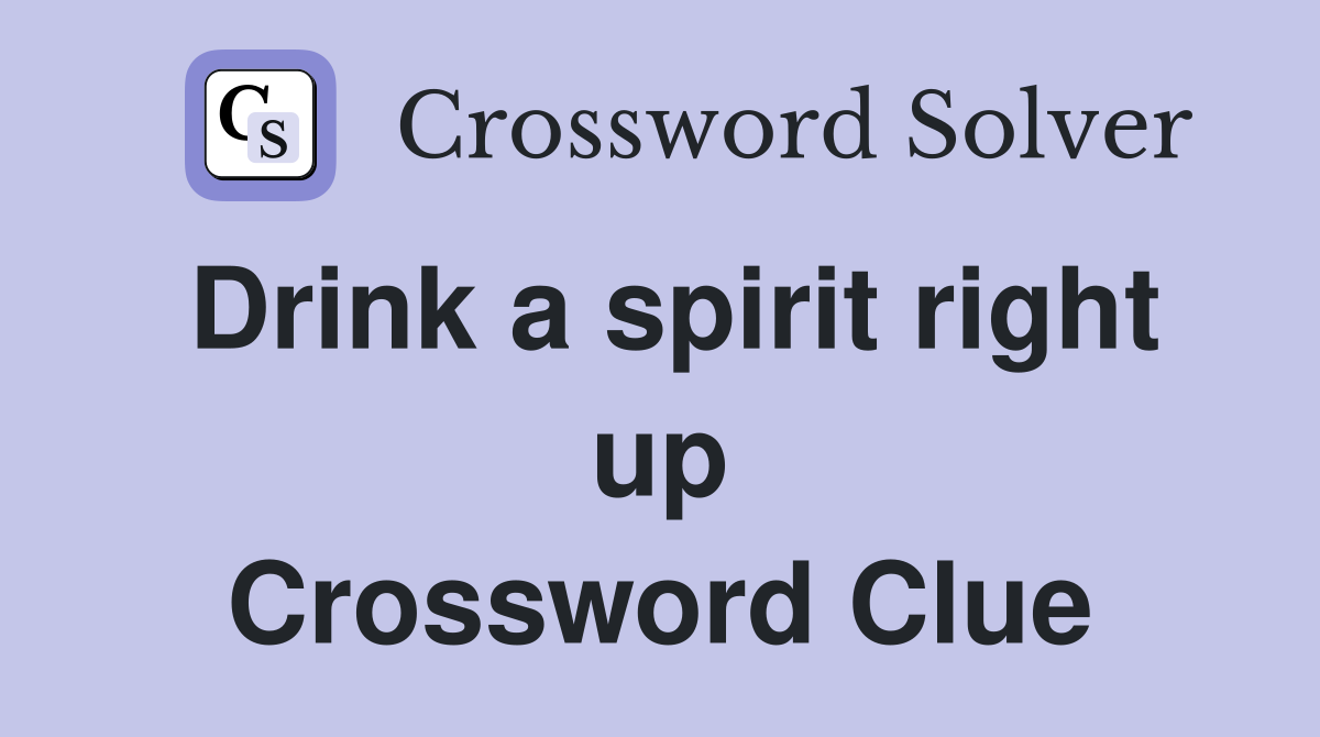 Drink a spirit right up Crossword Clue Answers Crossword Solver